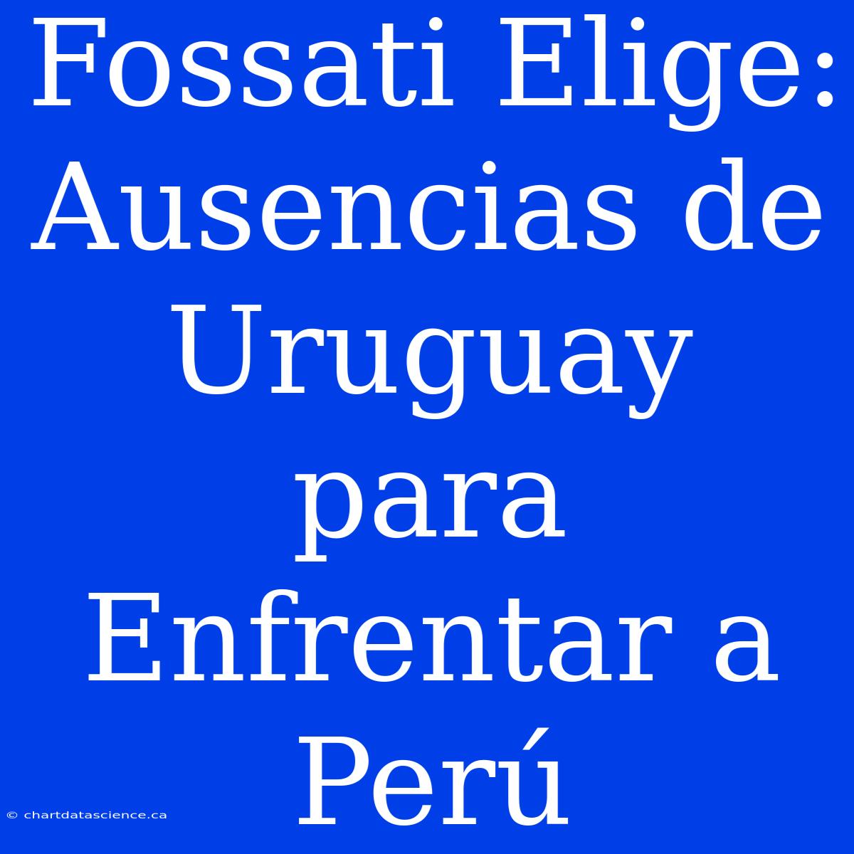 Fossati Elige: Ausencias De Uruguay Para Enfrentar A Perú