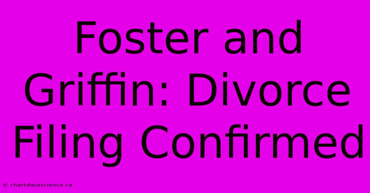 Foster And Griffin: Divorce Filing Confirmed