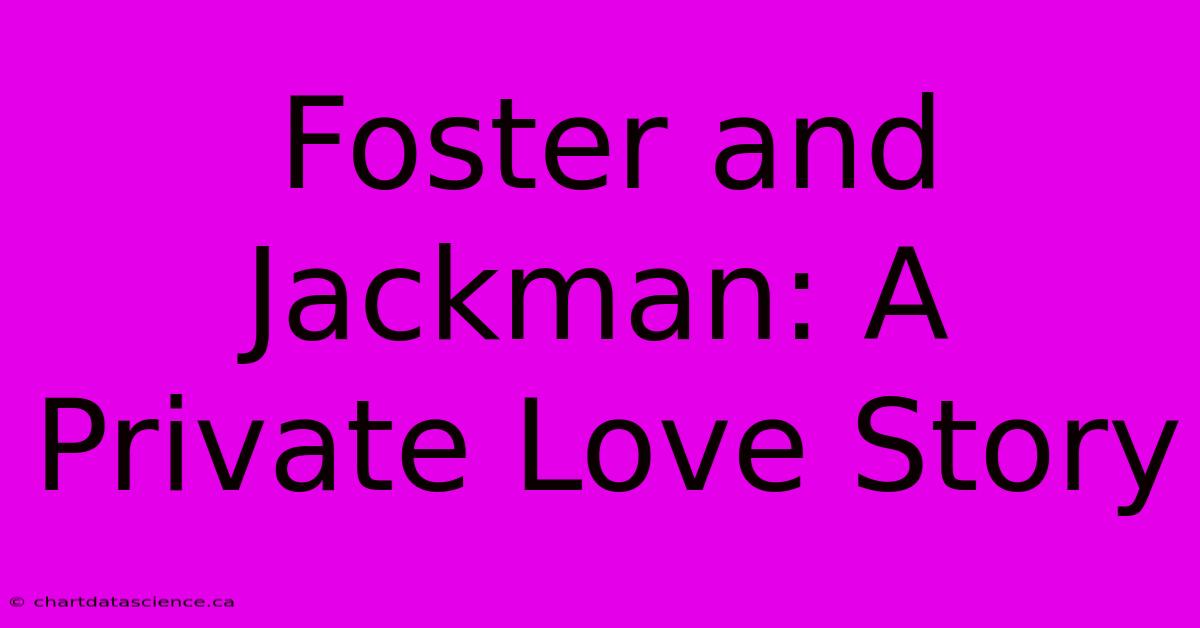 Foster And Jackman: A Private Love Story