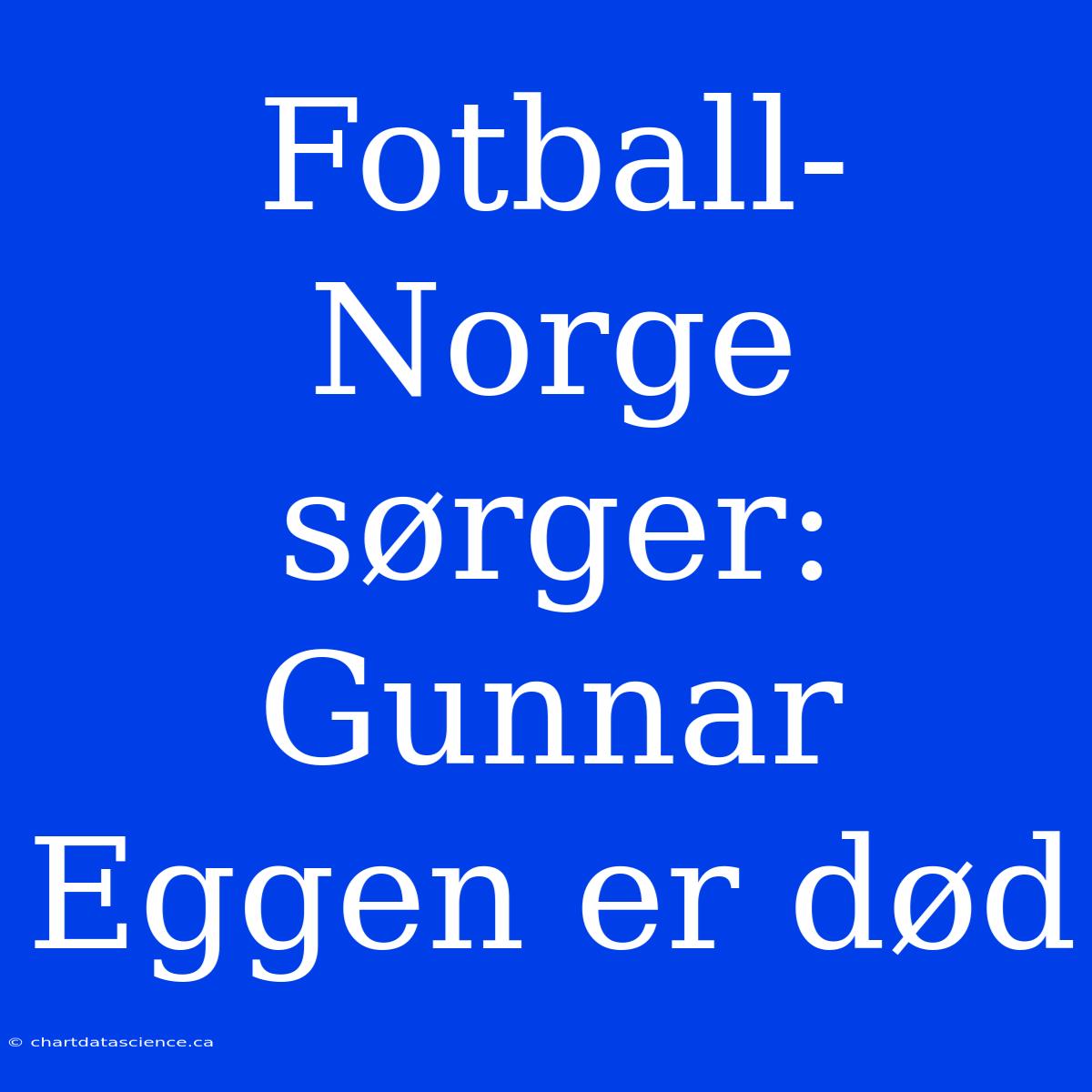 Fotball-Norge Sørger: Gunnar Eggen Er Død