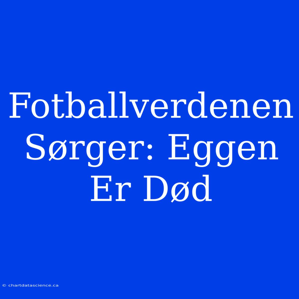 Fotballverdenen Sørger: Eggen Er Død