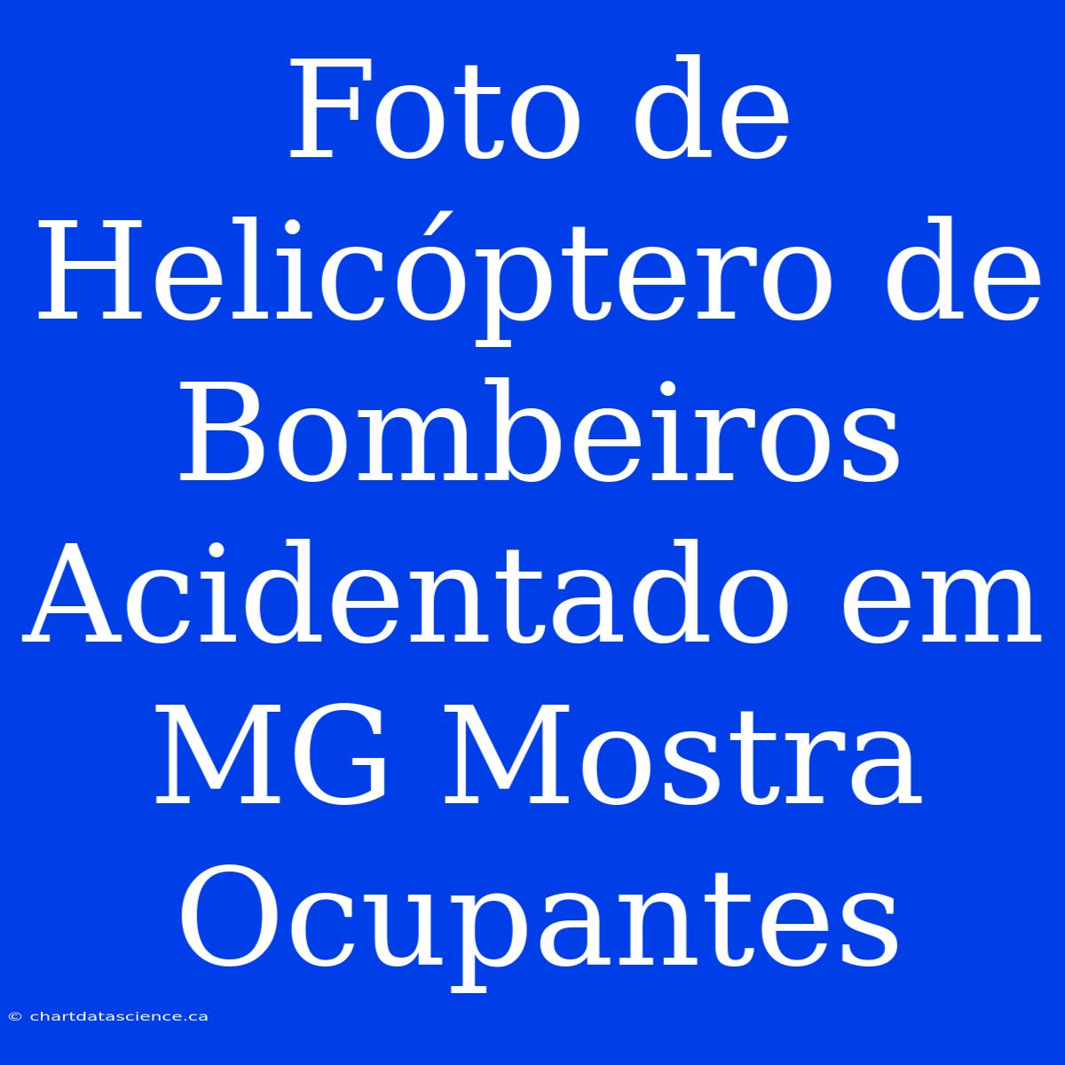 Foto De Helicóptero De Bombeiros Acidentado Em MG Mostra Ocupantes