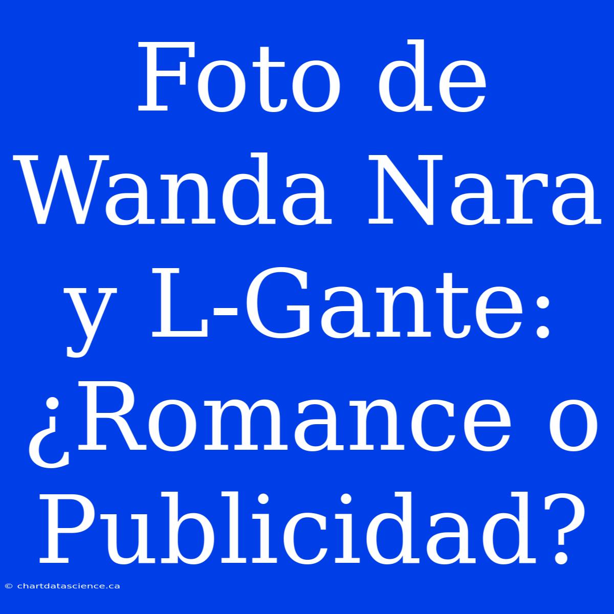 Foto De Wanda Nara Y L-Gante: ¿Romance O Publicidad?