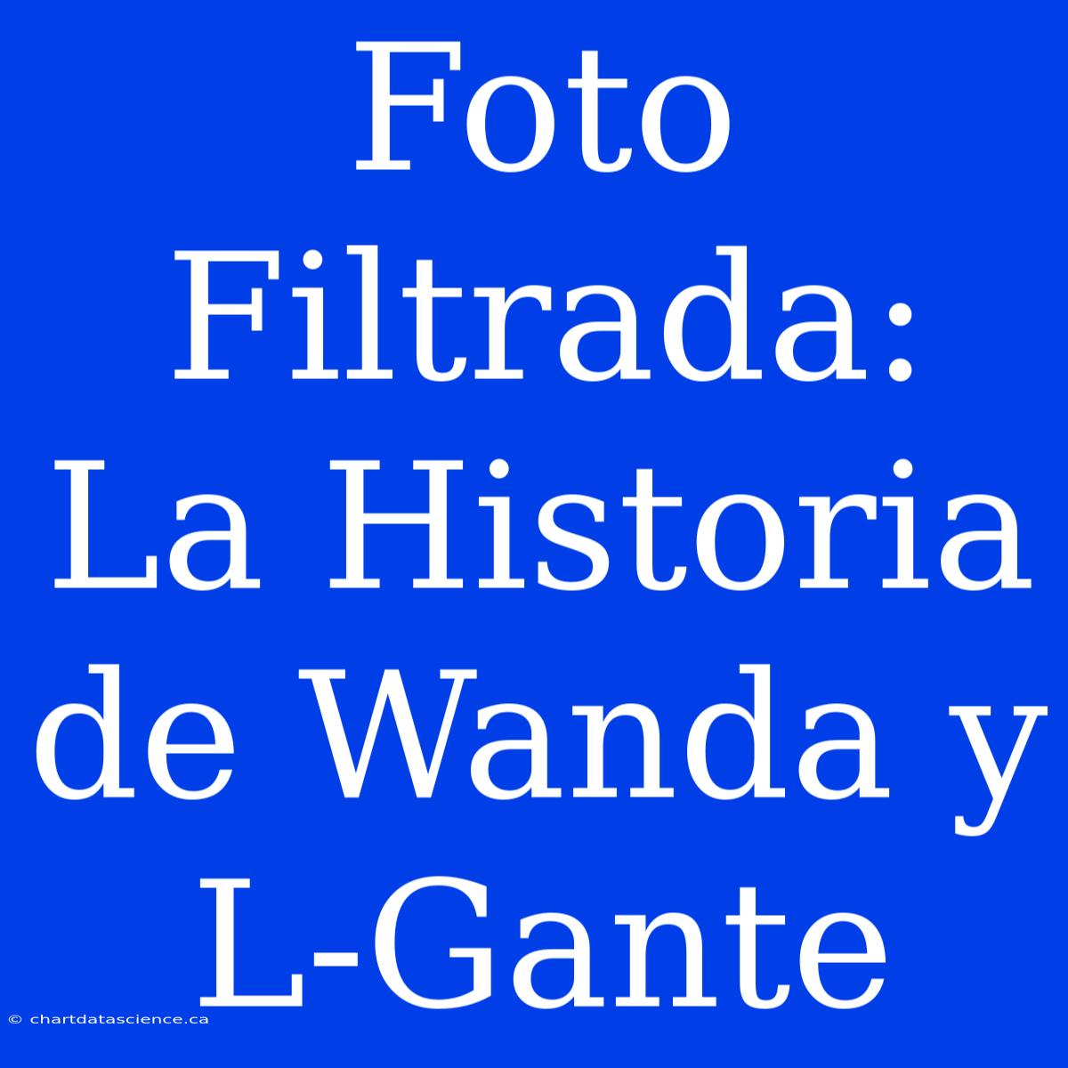 Foto Filtrada: La Historia De Wanda Y L-Gante