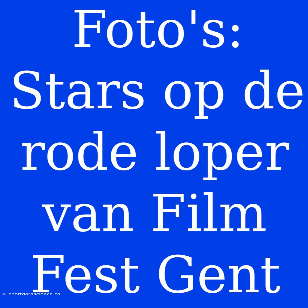 Foto's: Stars Op De Rode Loper Van Film Fest Gent