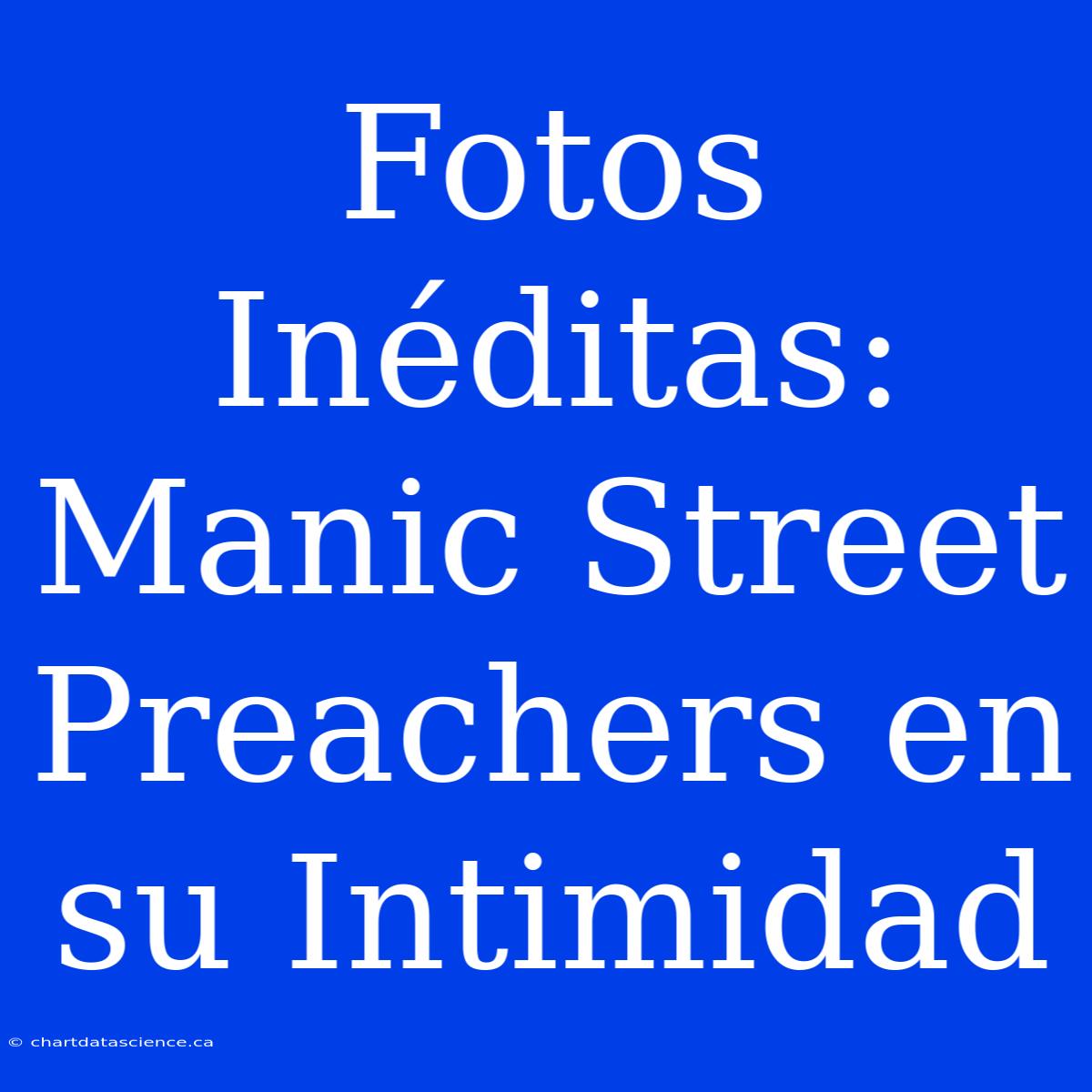 Fotos Inéditas: Manic Street Preachers En Su Intimidad