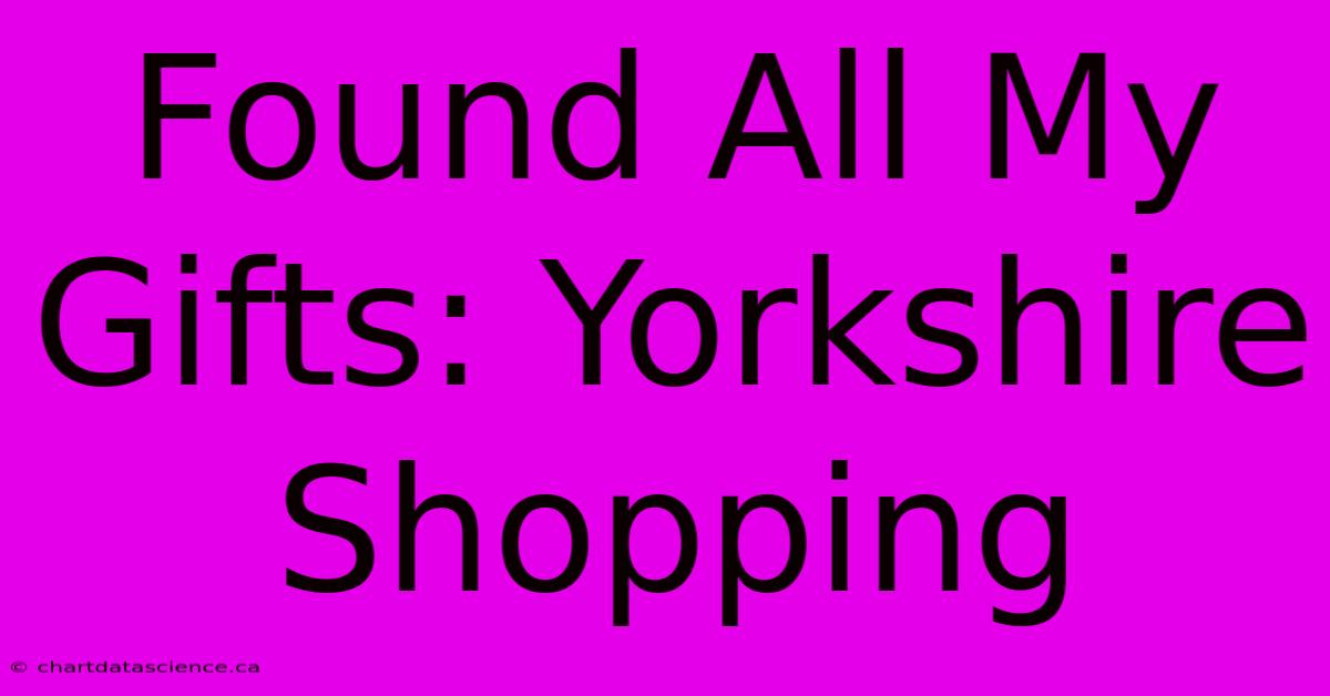 Found All My Gifts: Yorkshire Shopping