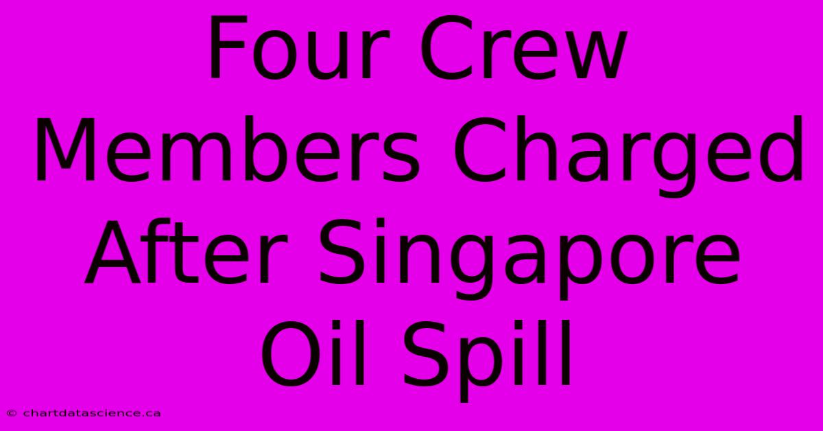 Four Crew Members Charged After Singapore Oil Spill