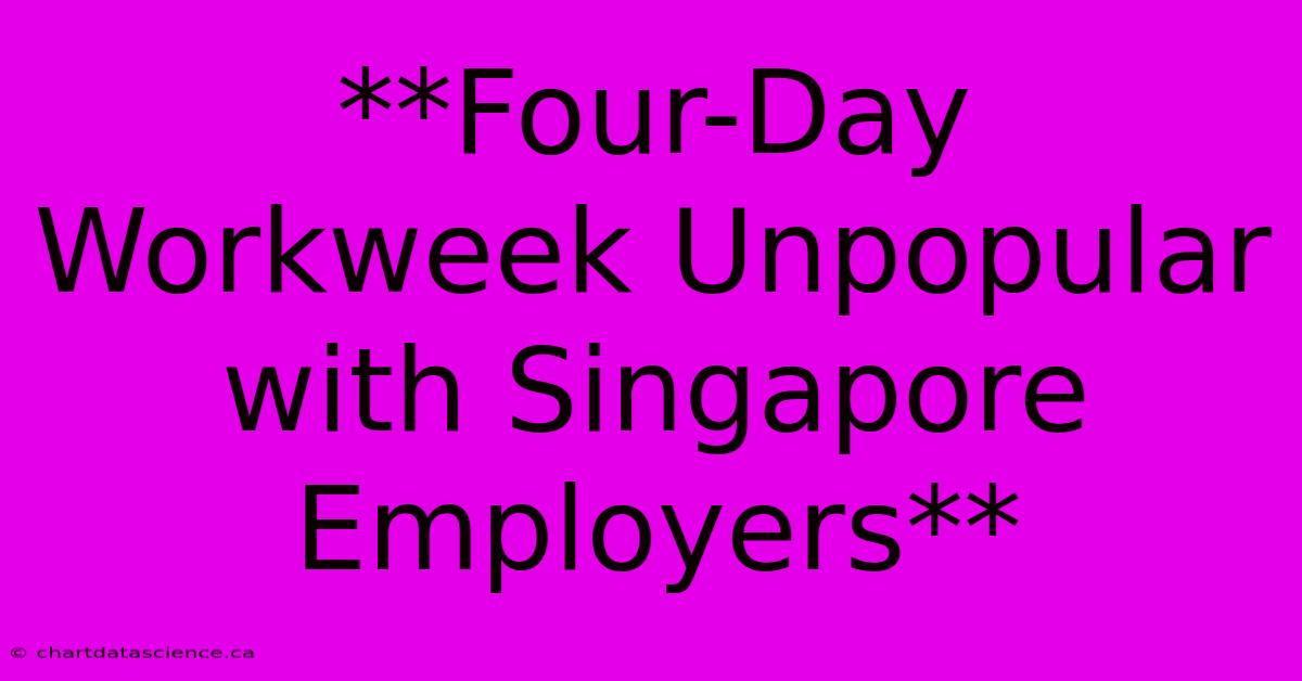 **Four-Day Workweek Unpopular With Singapore Employers**