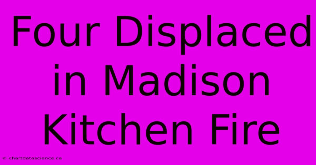 Four Displaced In Madison Kitchen Fire 