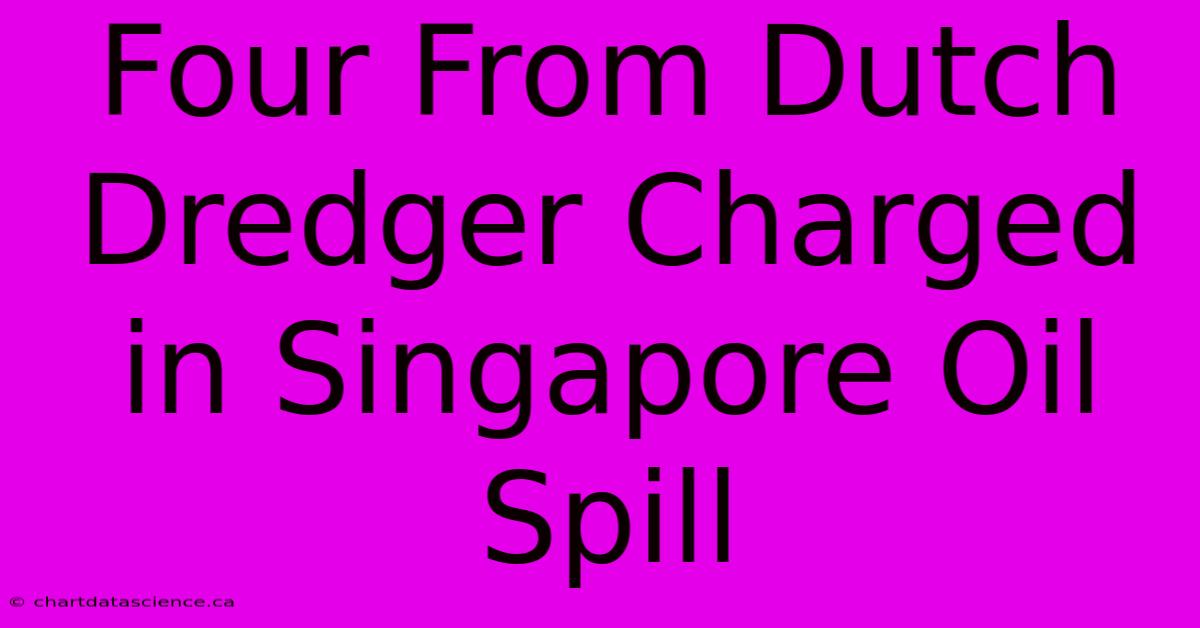 Four From Dutch Dredger Charged In Singapore Oil Spill