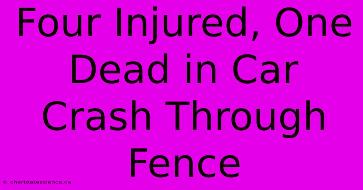 Four Injured, One Dead In Car Crash Through Fence