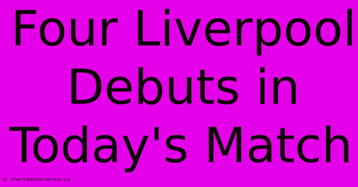 Four Liverpool Debuts In Today's Match