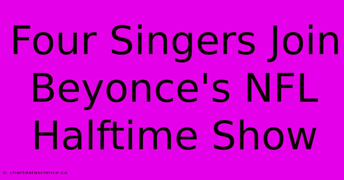 Four Singers Join Beyonce's NFL Halftime Show