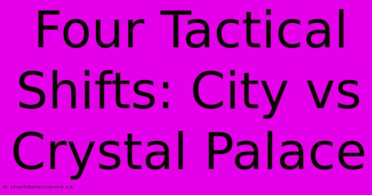 Four Tactical Shifts: City Vs Crystal Palace