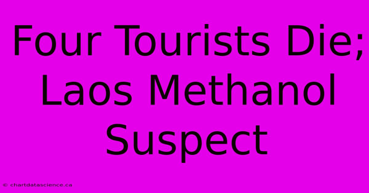 Four Tourists Die; Laos Methanol Suspect