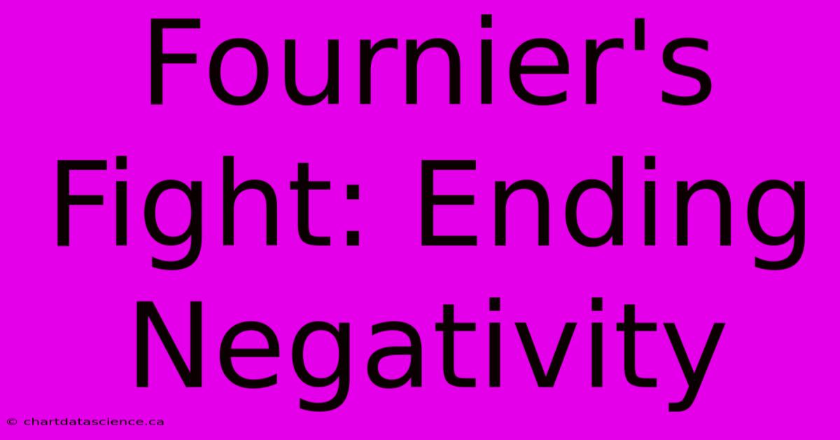 Fournier's Fight: Ending Negativity