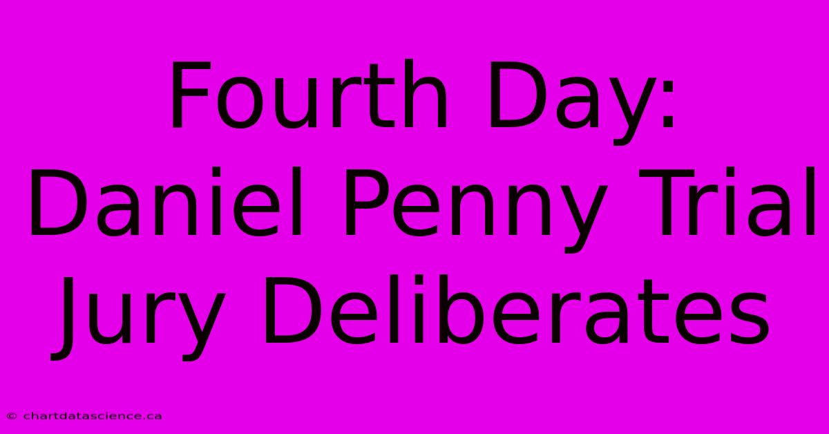 Fourth Day: Daniel Penny Trial Jury Deliberates