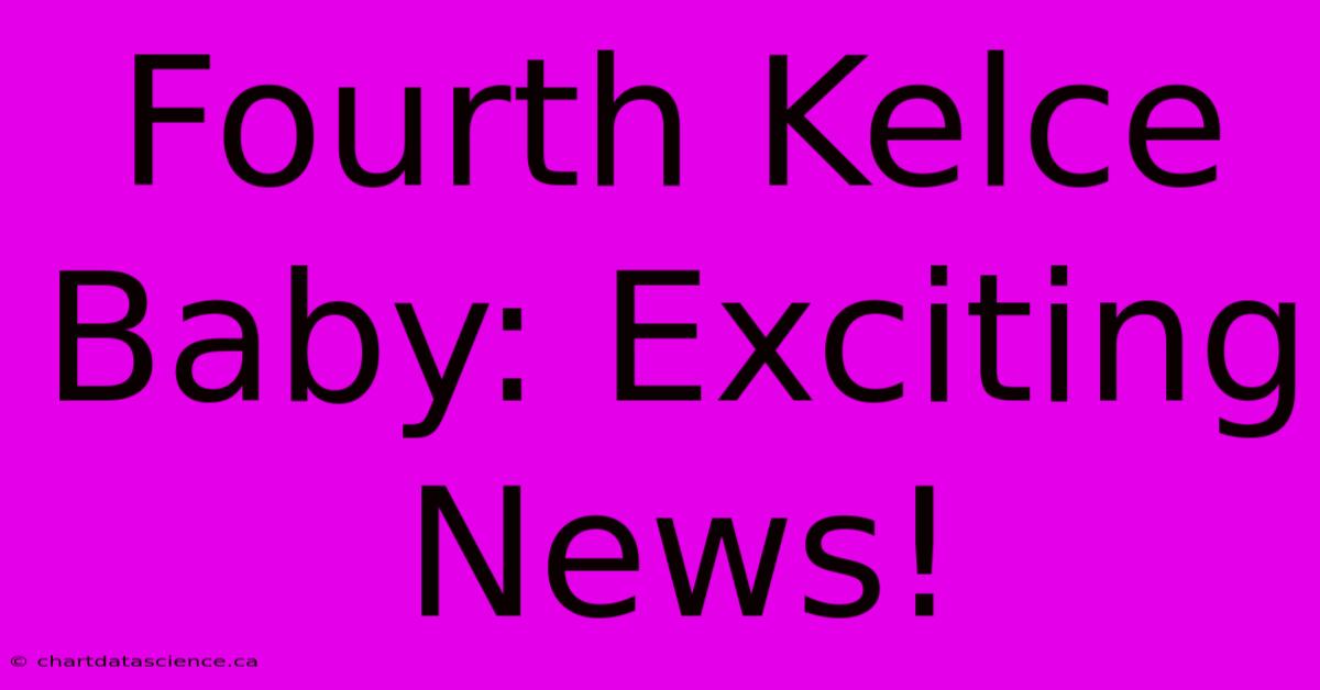 Fourth Kelce Baby: Exciting News!