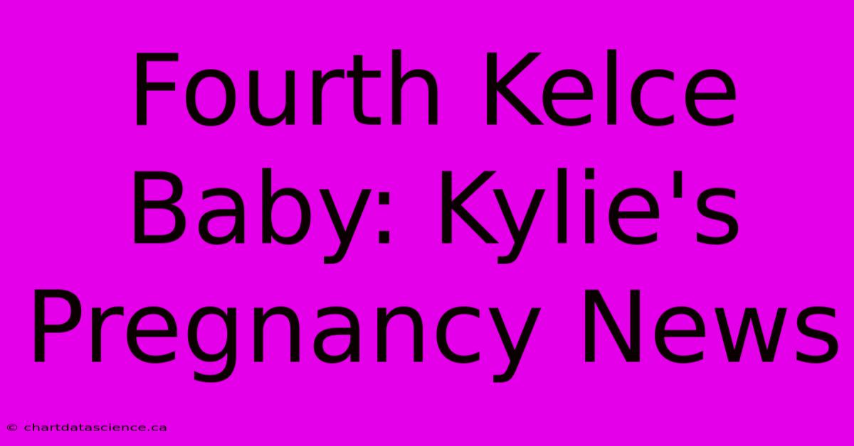 Fourth Kelce Baby: Kylie's Pregnancy News