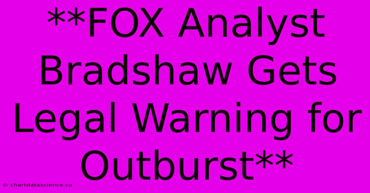 **FOX Analyst Bradshaw Gets Legal Warning For Outburst** 