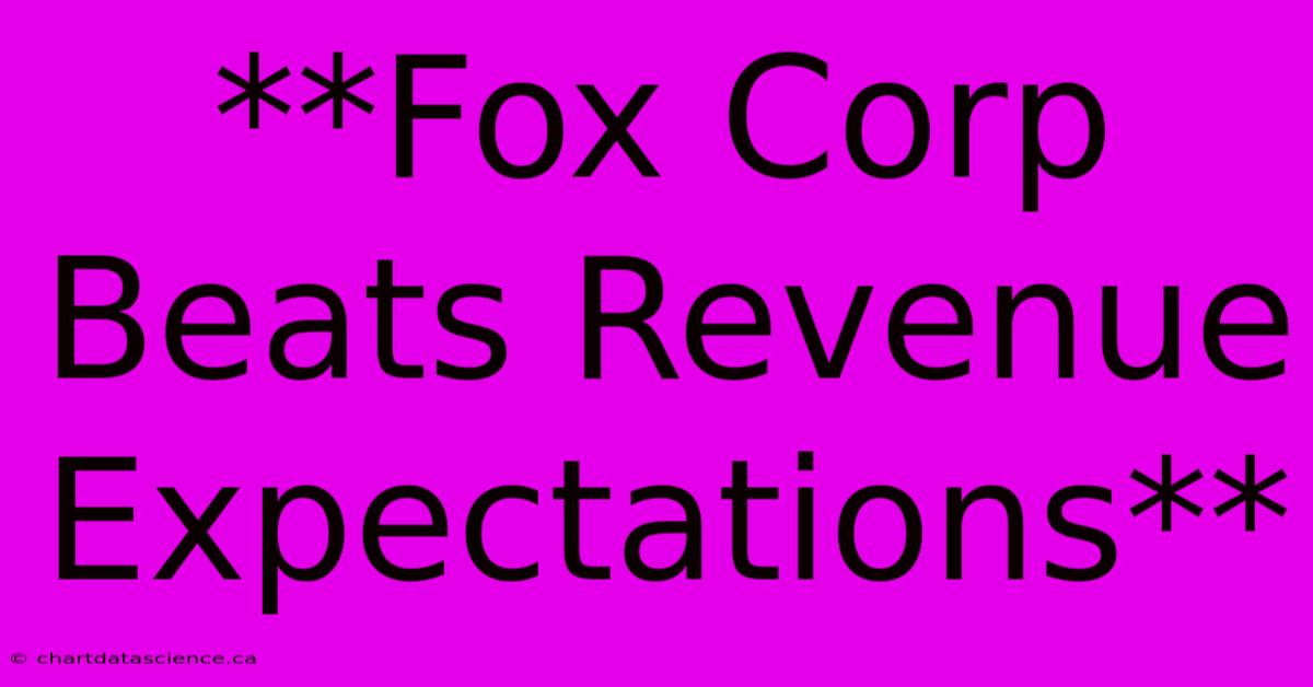 **Fox Corp Beats Revenue Expectations**