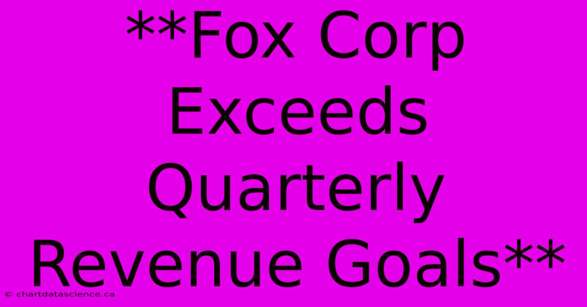 **Fox Corp Exceeds Quarterly Revenue Goals**