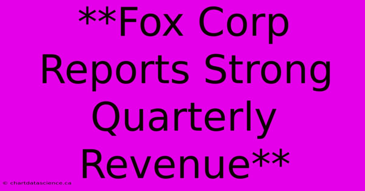 **Fox Corp Reports Strong Quarterly Revenue**