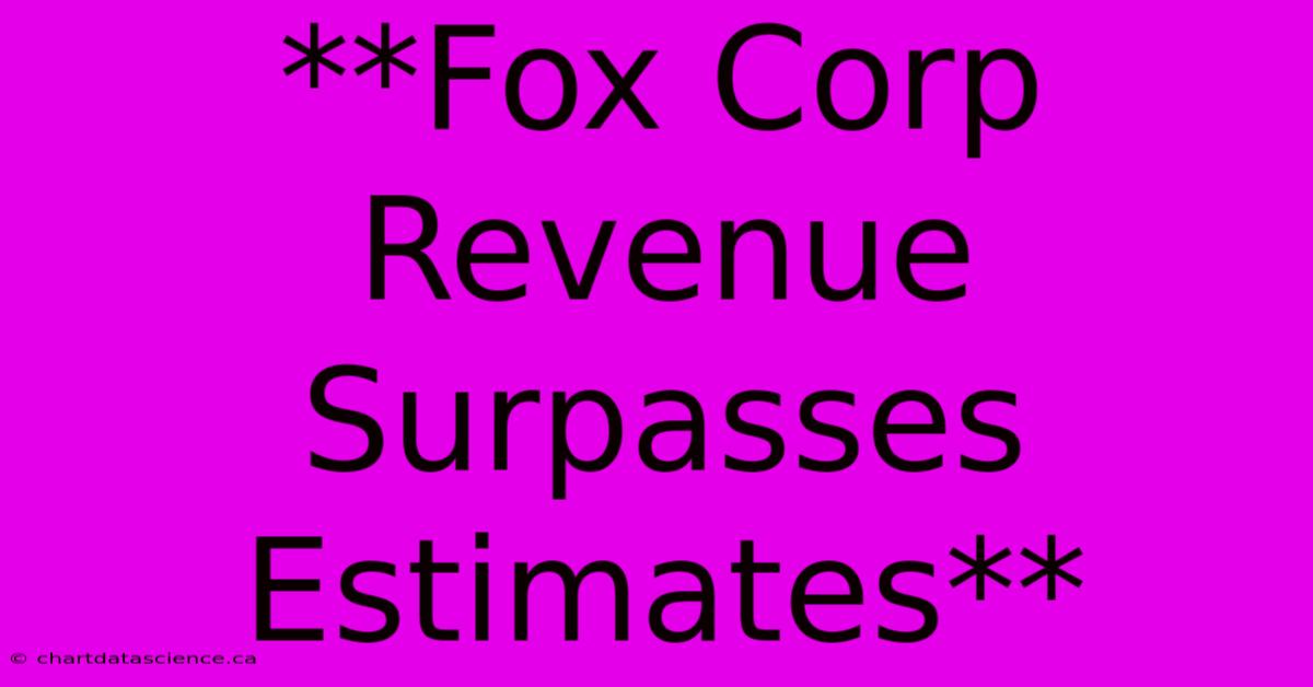 **Fox Corp Revenue Surpasses Estimates** 