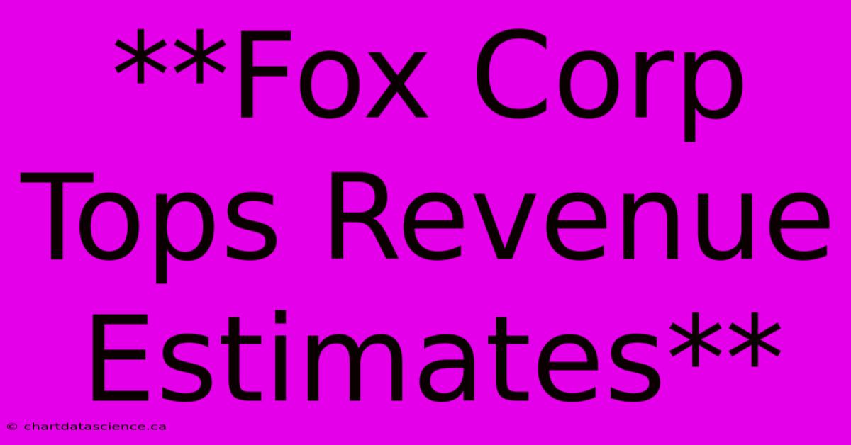 **Fox Corp Tops Revenue Estimates**