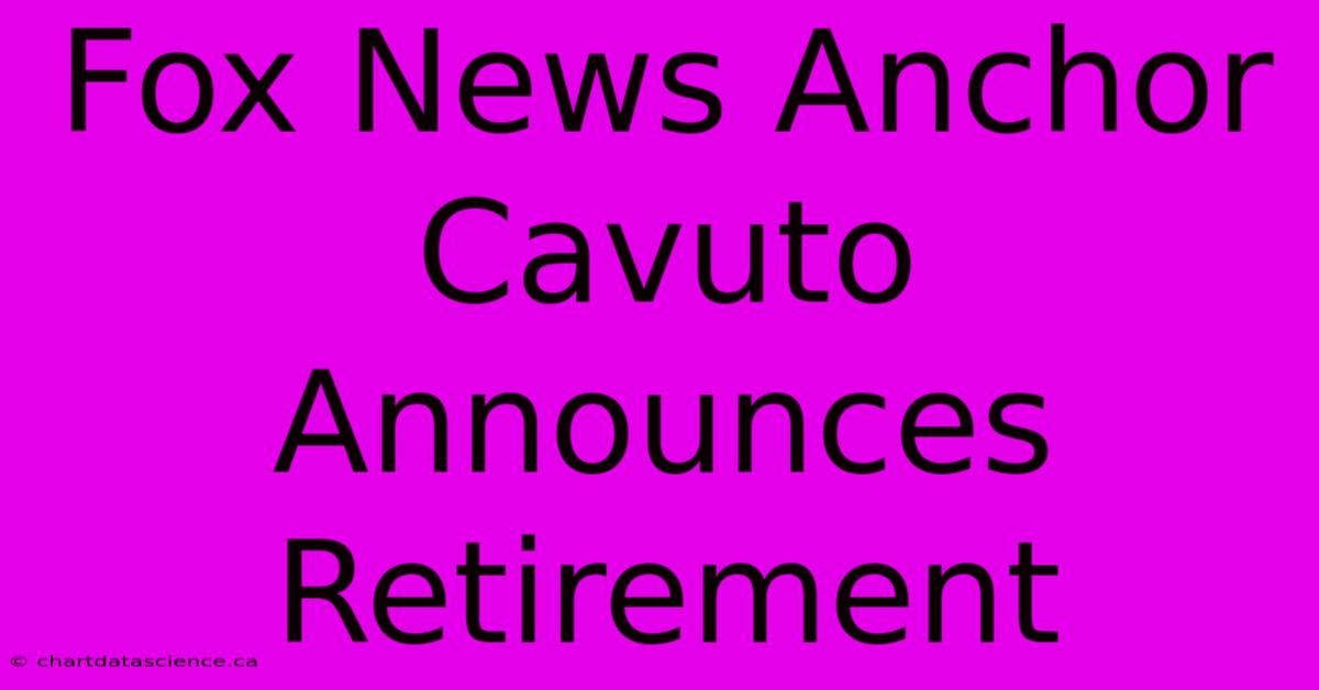 Fox News Anchor Cavuto Announces Retirement