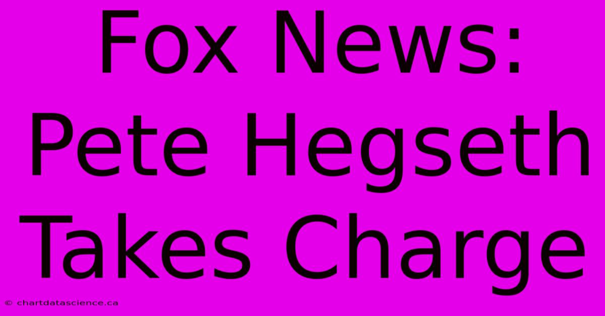 Fox News: Pete Hegseth Takes Charge