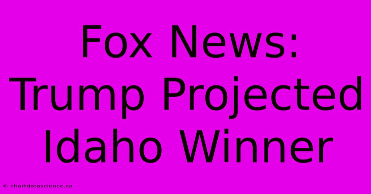 Fox News: Trump Projected Idaho Winner