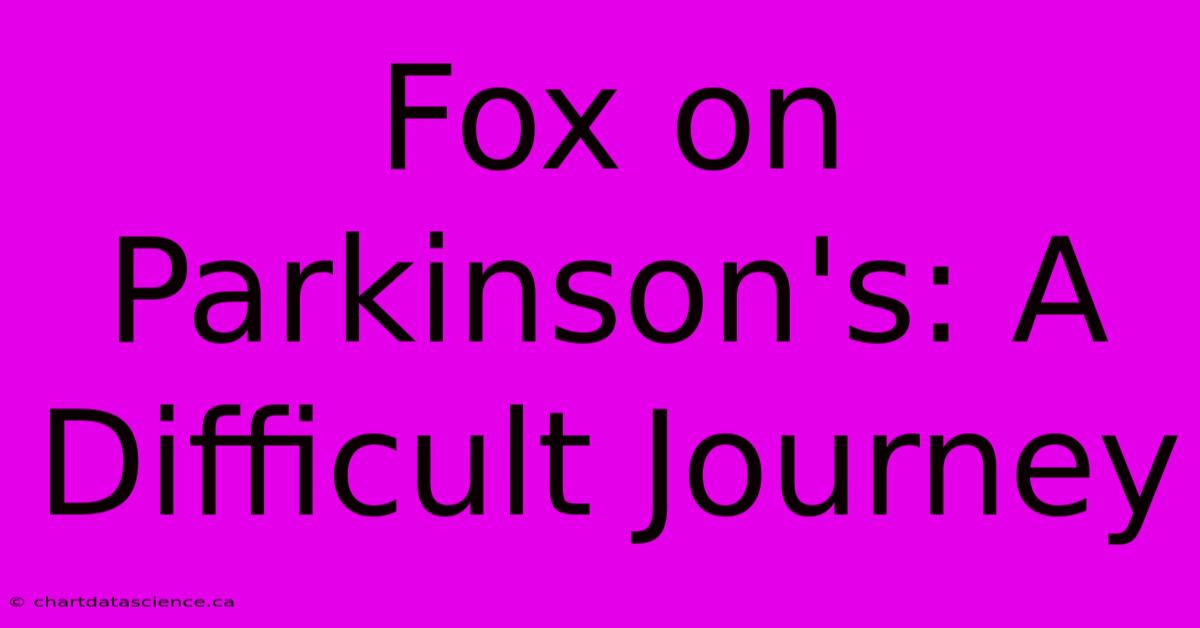 Fox On Parkinson's: A Difficult Journey