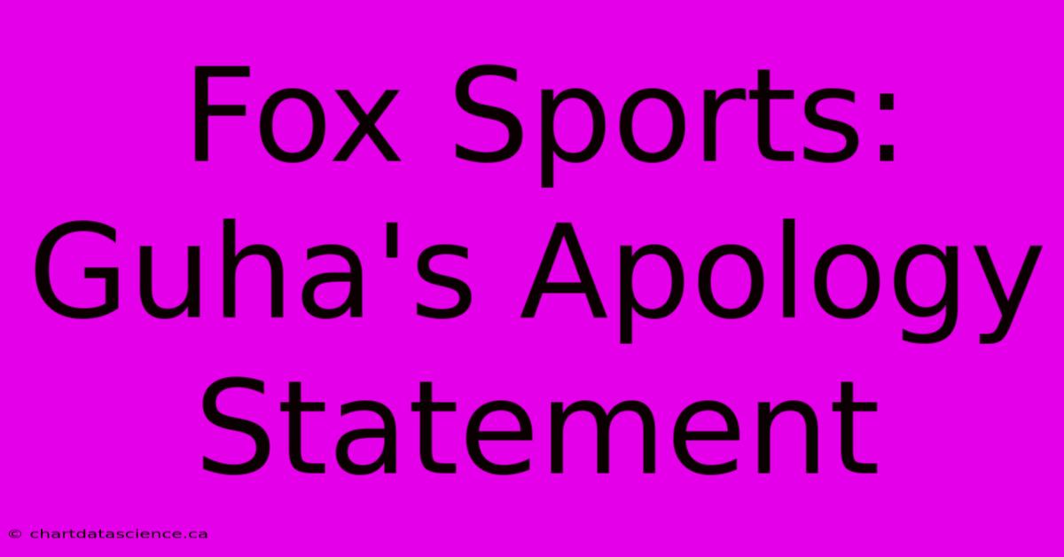 Fox Sports: Guha's Apology Statement