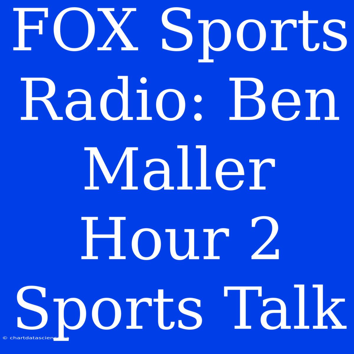 FOX Sports Radio: Ben Maller Hour 2 Sports Talk