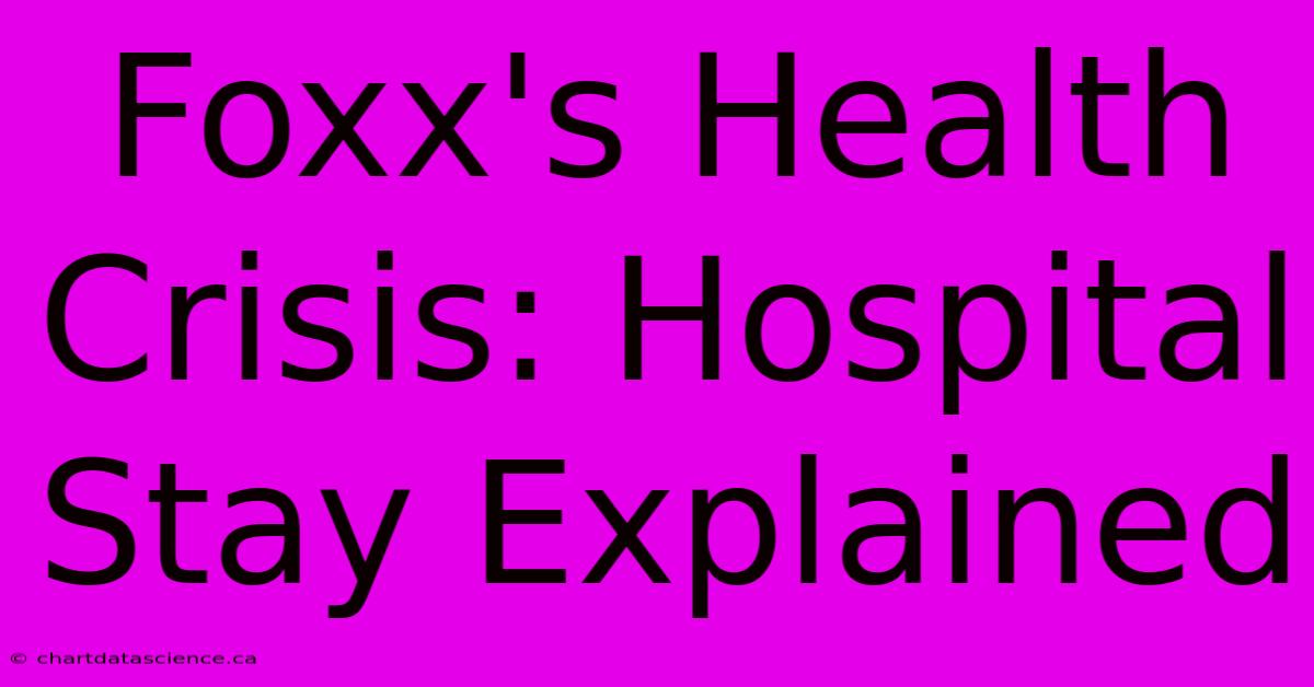 Foxx's Health Crisis: Hospital Stay Explained