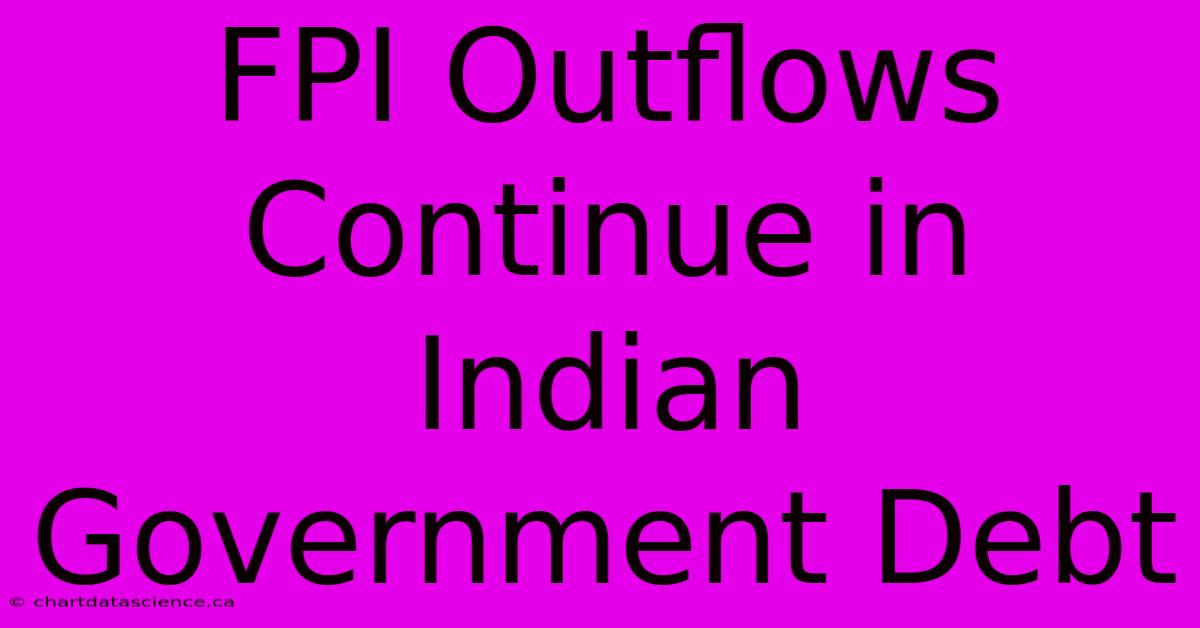 FPI Outflows Continue In Indian Government Debt