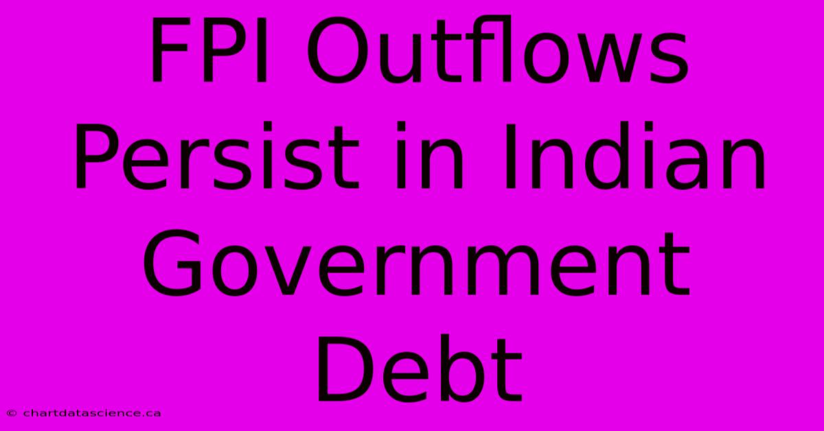 FPI Outflows Persist In Indian Government Debt