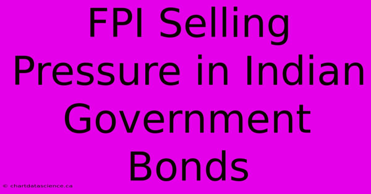 FPI Selling Pressure In Indian Government Bonds