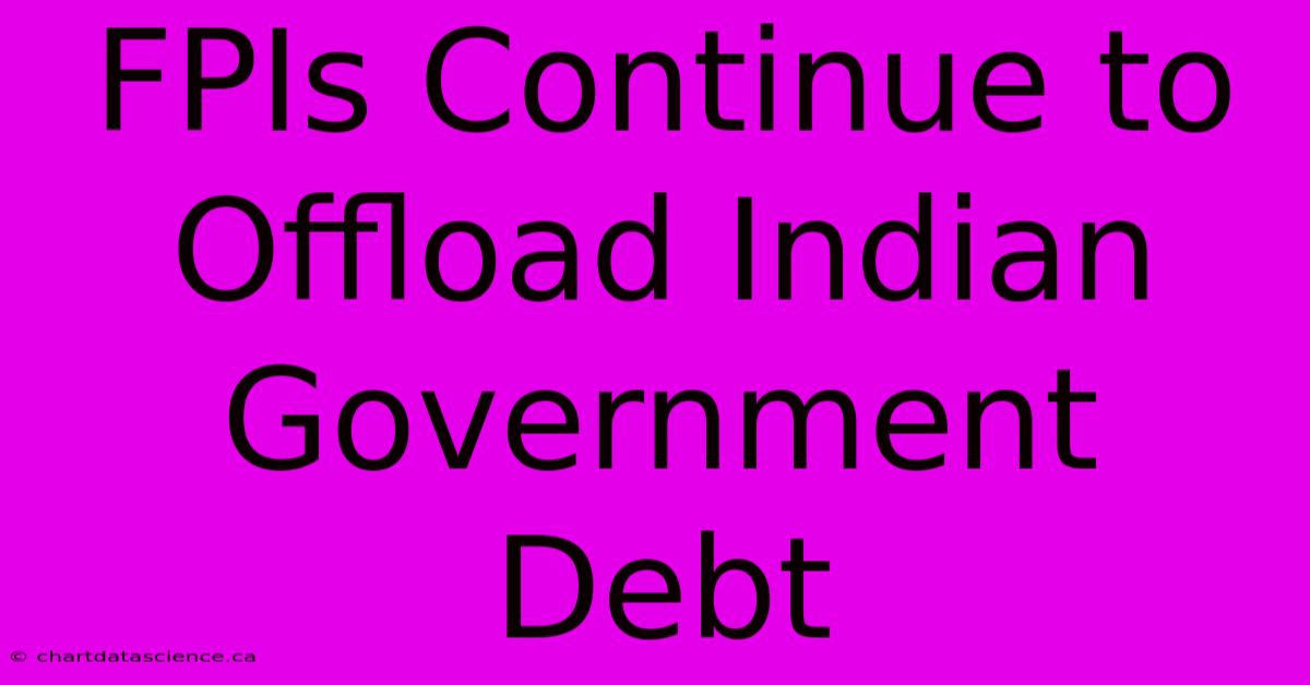 FPIs Continue To Offload Indian Government Debt