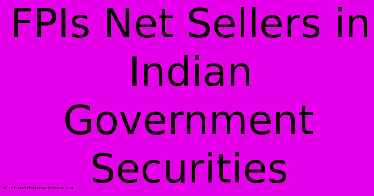 FPIs Net Sellers In Indian Government Securities