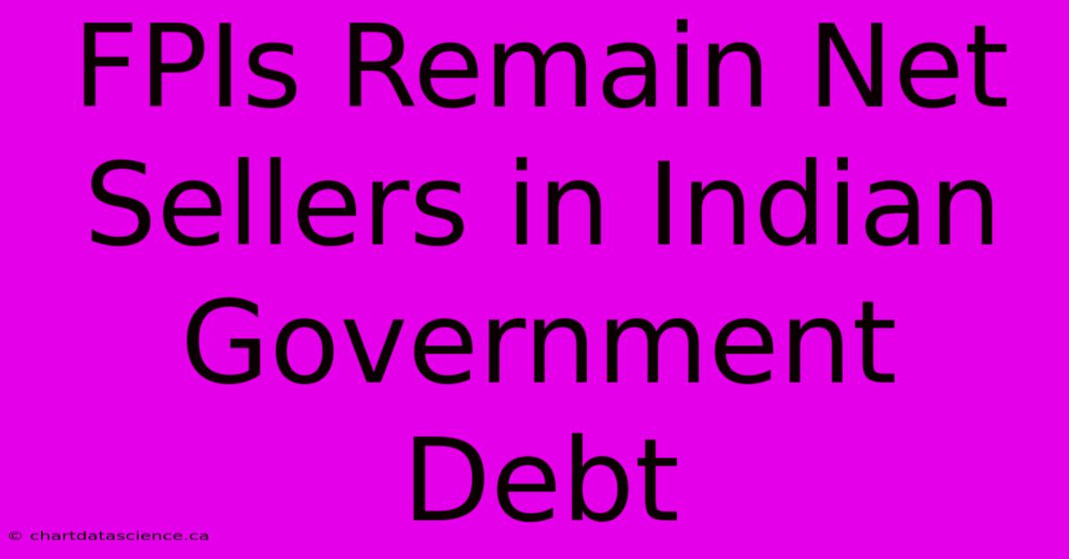 FPIs Remain Net Sellers In Indian Government Debt