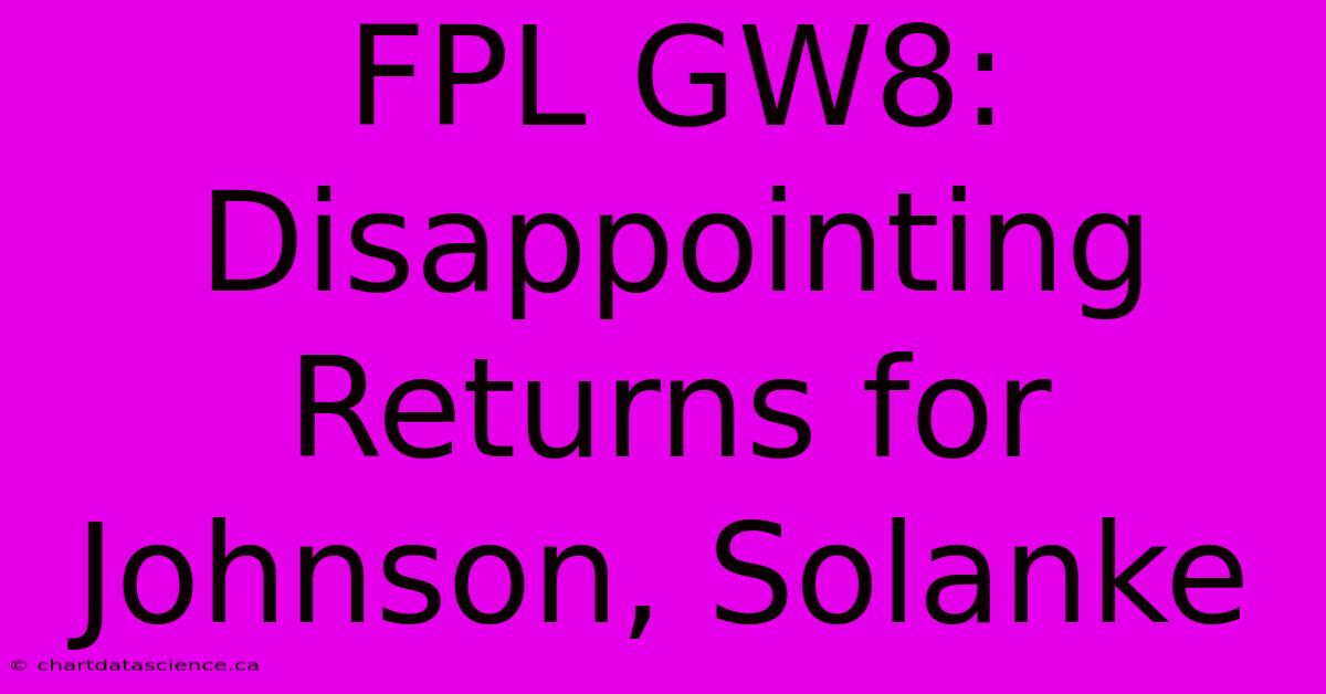 FPL GW8: Disappointing Returns For Johnson, Solanke