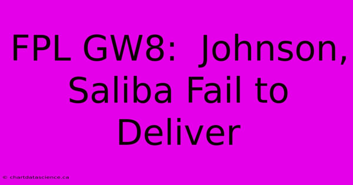 FPL GW8:  Johnson, Saliba Fail To Deliver