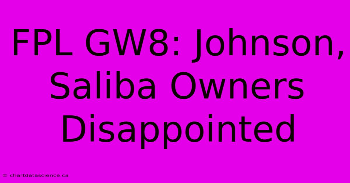 FPL GW8: Johnson, Saliba Owners Disappointed