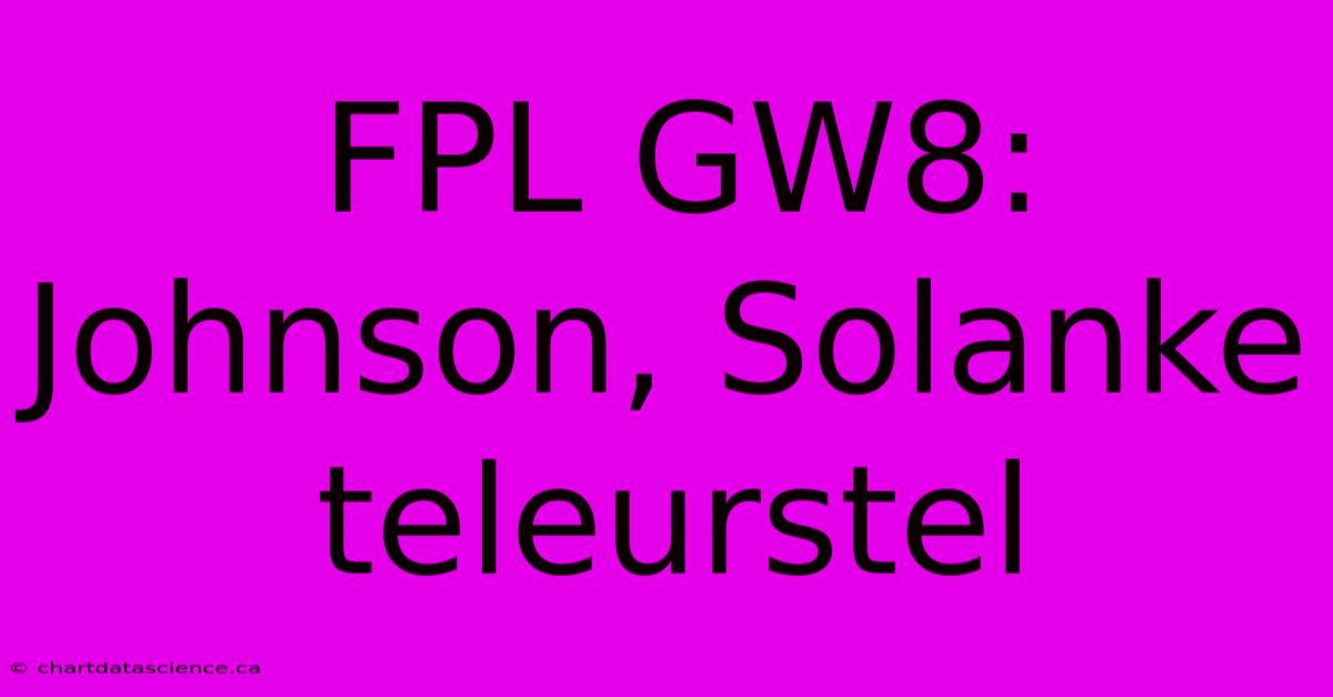 FPL GW8: Johnson, Solanke Teleurstel