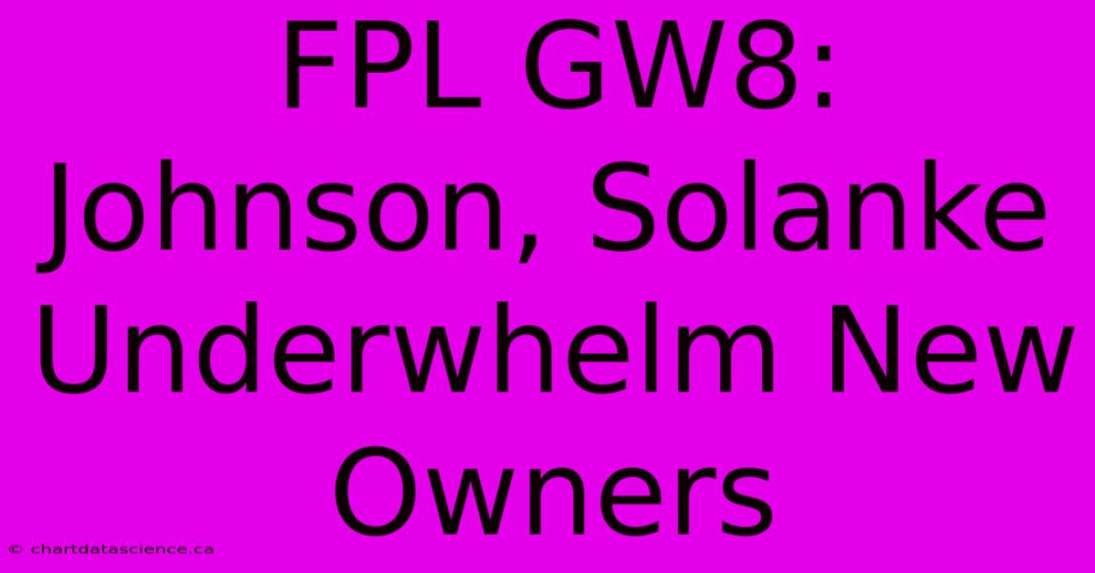 FPL GW8: Johnson, Solanke Underwhelm New Owners