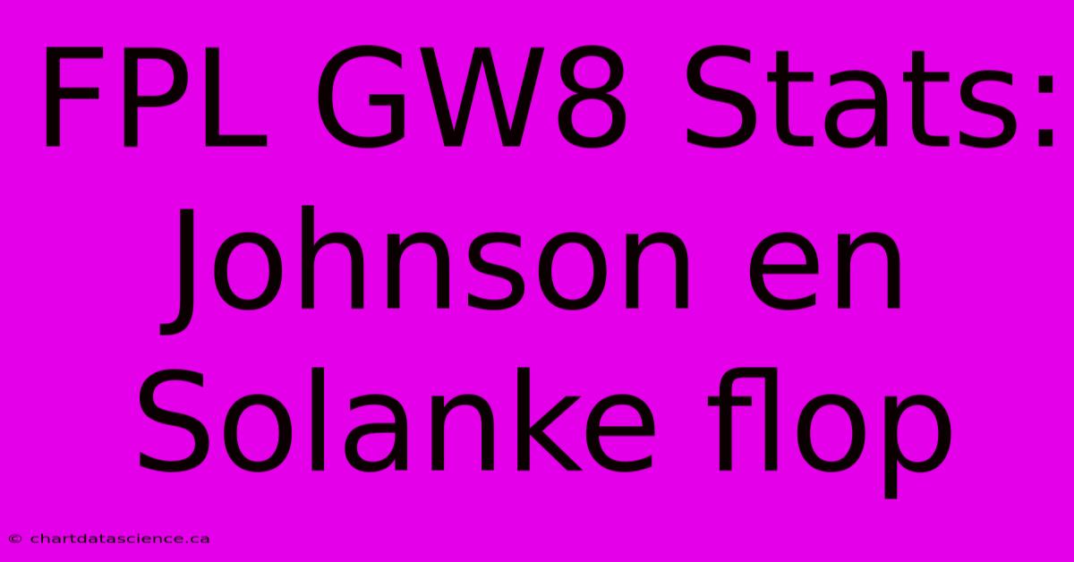 FPL GW8 Stats: Johnson En Solanke Flop