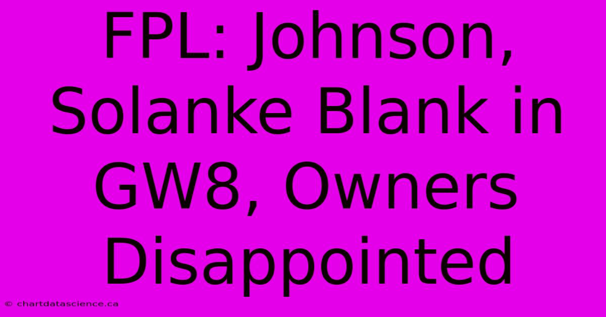 FPL: Johnson, Solanke Blank In GW8, Owners Disappointed 